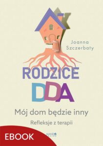 Okładka: Rodzice DDA. Mój dom będzie inny. Refleksje z terapii
