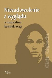 Okładka: Niezadowolenie z wyglądu a rozpaczliwa kontrola wagi