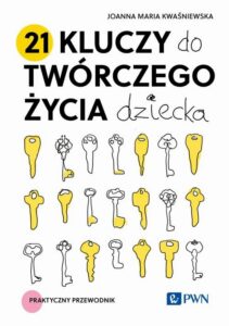 Okładka: 21 kluczy do twórczego życia dziecka. Praktyczny przewodnik