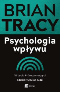 Okładka: Psychologia wpływu. 10 cech, które pomogą ci oddziaływać na ludzi