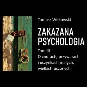 Okładka: Zakazana psychologia. O cnotach, przywarach i uczynkach małych, wielkich uczonych. Tom III