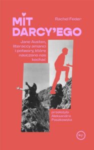 Okładka: Mit Darcy'ego. Jane Austen, literaccy amanci i potwory, które nauczono nas kochać