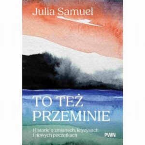 Okładka: To też przeminie. Historie o zmianach, kryzysach i nowych początkach
