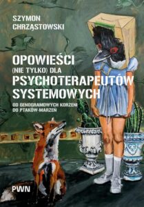Okładka: Opowieści (nie tylko) dla psychoterapeutów systemowych. Od genogramowych korzeni do ptaków-marzeń