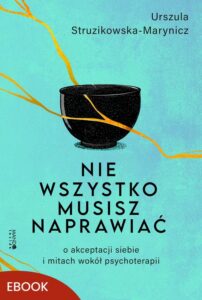 Okładka: Nie wszystko musisz naprawiać. O akceptacji siebie i mitach wokół psychoterapii