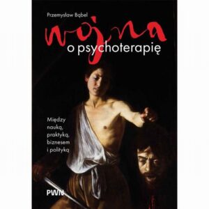 Okładka: Wojna o psychoterapię. Między nauką, praktyką, biznesem i polityką