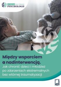 Okładka: Między wsparciem a nadinterwencją Jak chronić dzieci i młodzież po zdarzeniach ekstremalnych bez wtórnej traumatyzacji
