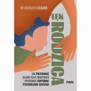 Okładka: Lęk rodzica. Jak przerwać błędne koło zmartwień i wychować odporne psychicznie dziecko