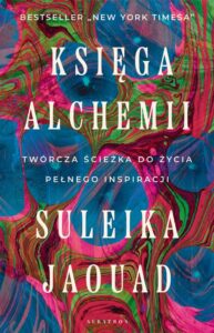 Okładka: KSIĘGA ALCHEMII. TWÓRCZA ŚCIEŻKA DO ŻYCIA PEŁNEGO INSPIRACJI