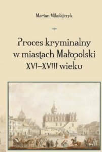 Okładka: Proces kryminalny w miastach Małopolski XVI–XVIII wieku