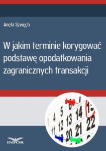 Okładka: W jakim terminie korygować podstawę opodatkowania zagranicznych transakcji