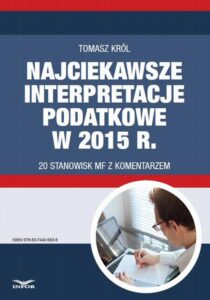 Okładka: Najciekawsze interpretacje podatkowe w 2015 r. 20 stanowisk MF z komentarzem.