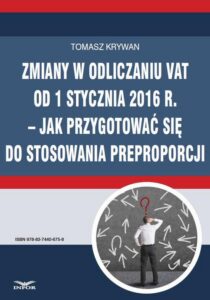 Okładka: Zmiany w odliczaniu VAT od 1 stycznia 2016 r.  jak przygotować się do stosowania preproporcji