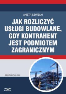 Okładka: Jak rozliczyć usługi budowlane, gdy kontrahent jest podmiotem zagranicznym