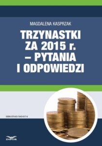 Okładka: Trzynastki za 2015 r. w pytaniach i odpowiedziach – jak prawidłowo ustalić prawo do nagrody rocznej i jej wysokość