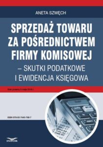 Okładka: Sprzedaż towaru za pośrednictwem firmy komisowej – skutki podatkowe i ewidencja księgowa