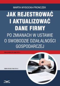 Okładka: Jak rejestrować i aktualizować dane firmy po zmianach w ustawie o swobodzie działalności gospodarczej