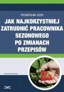 Okładka: Jak najkorzystniej zatrudnić pracownika sezonowego po zmianach przepisów