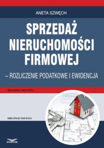 Okładka: Sprzedaż nieruchomości firmowej - rozliczenie podatkowe i ewidencja