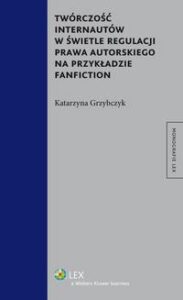 Okładka: Twórczość internautów w świetle regulacji prawa autorskiego na przykładzie fanfiction