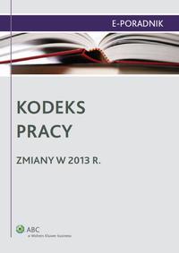 Okładka: Kodeks pracy - zmiany w 2013 r.