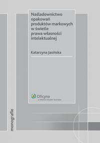 Okładka: Naśladownictwo opakowań produktów markowych w świetle prawa własności intelektualnej