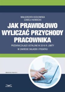 Okładka: Jak wyliczać przychody pracownika przekraczające ustalone w 2016 r. limity w zakresie składek i podatku