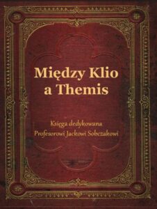 Okładka: Między Klio a Themis. Księga dedykowana Profesorowi Jackowi Sobczakowi