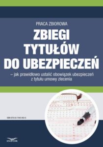 Okładka: Zbiegi tytułów do ubezpieczeń. Jak prawidłowo ustalić obowiązek ubezpieczeń z tytułu umowy zlecenia