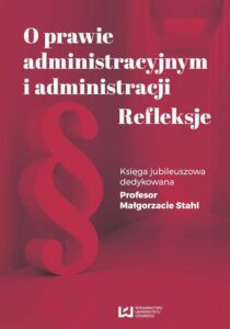 Okładka: O prawie administracyjnym i administracji. Refleksje. Księga jubileuszowa dedykowana Profesor Małgorzacie Stahl