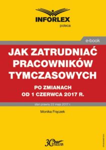 Okładka: Jak zatrudniać pracowników tymczasowych po zmianach od 1 czerwca 2017 r.