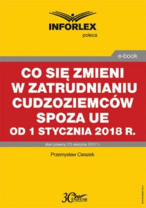 Okładka: Co się zmieni w zatrudnianiu cudzoziemców spoza UE od 1 stycznia 2018 r.