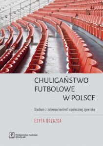 Okładka: Chuligaństwo futbolowe w Polsce. Studium z zakresu kontroli społecznej zjawiska