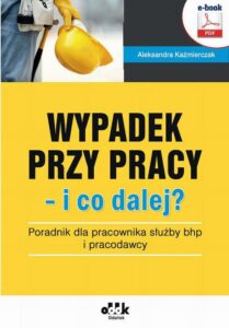 Okładka: Wypadek przy pracy – i co dalej? Poradnik dla pracownika służby bhp i pracodawcy