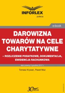 Okładka: Darowizna towarów na cele charytatywne - rozliczenie podatkowe, dokumentacja, ewidencja księgowa