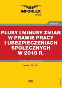 Okładka: Plusy i minusy zmian w prawie pracy i ubezpieczeniach społecznych w 2018 r.