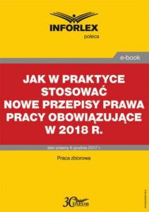 Okładka: Jak w praktyce stosować nowe przepisy prawa pracy obowiązujące w 2018 r.