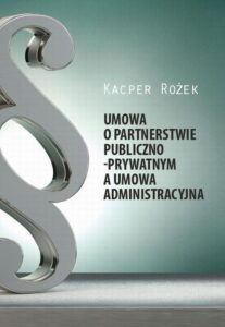 Okładka: Umowa o partnerstwie publiczno - prywatnym a umowa administracyjna
