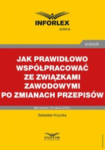 Okładka: Jak prawidłowo współpracować ze związkami zawodowymi po zmianach przepisów