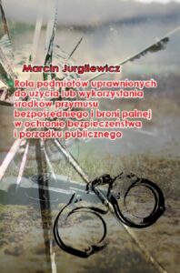 Okładka: Rola podmiotów uprawnionych do użycia lub wykorzystania środków przymusu bezpośredniego i broni palnej w ochronie bezpieczeństwa i porządku publicznego