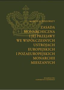 Okładka: Zasada monarchiczna i jej przejawy we współczesnych ustrojach europejskich i pozaeuropejskich monarchii mieszanych