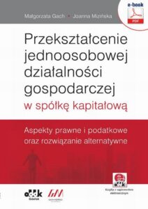 Okładka: Przekształcenie jednoosobowej działalności gospodarczej w spółkę kapitałową. Aspekty prawne i podatkowe oraz rozwiązanie alternatywne (e-book z suplementem elektronicznym)