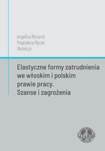 Okładka: Elastyczne formy zatrudnienia we włoskim i polskim prawie pracy. Szanse i zagrożenia