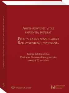 Okładka: Artes serviunt vitae, sapientia imperat. Proces karny sensu largo – rzeczywistość i wyzwania. Księga jubileuszowa Profesora Tomasza Grzegorczyka z okazji 70. urodzin
