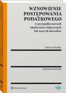 Okładka: Wznowienie postępowania podatkowego w przypadku nowych okoliczności faktycznych lub nowych dowodów