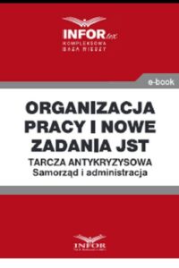 Okładka: Organizacja pracy i nowe zadania JST .Tarcza antykryzysowa.Samorząd i administracja