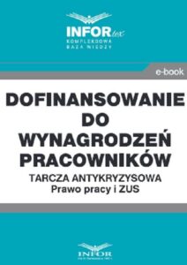 Okładka: Dofinansowanie do wynagrodzeń pracowników.Tarcza antykryzysowa.Prawo Pracy i ZUS