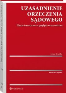 Okładka: Uzasadnienie orzeczenia sądowego. Ujęcie teoretyczne a poglądy orzecznictwa
