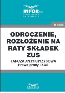 Okładka: Odroczenie, rozłożenie na raty składek ZUS.Tarcza antykryzysowa.Prawo Pracy i ZUS