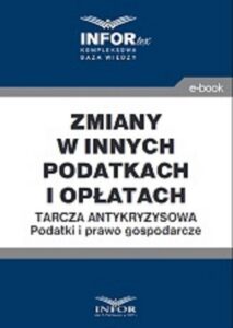 Okładka: Zmiany w innych podatkach i opłatach .Tarcza antykryzysowa.Podatki i prawo gospodarcze